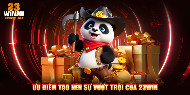 Các ưu điểm tạo nên sự vượt trội của 23WIN